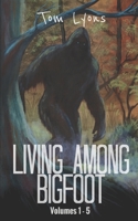 Living Among Bigfoot: Volumes 1-5 1691132470 Book Cover