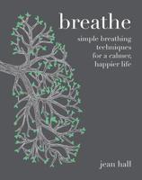Breathe: Your Way to a Calmer, Happier, Stress-Free Life 1849497745 Book Cover