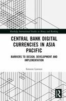 Central Bank Digital Currencies in Asia Pacific: Barriers to Design, Development and Implementation (Routledge International Studies in Money and Banking) 1041018444 Book Cover