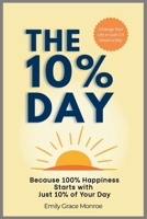 The 10% Day: Because 100% Happiness Starts with Just 10% of Your Day B0FH5CTFYS Book Cover