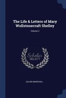 The Life & Letters of Mary Wollstonecraft Shelley; Volume 2 1017975256 Book Cover