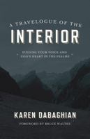 A Travelogue of the Interior: Finding Your Voice and God's Heart in the Psalms 1434708683 Book Cover