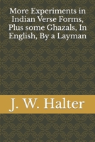 More Experiments in Indian Verse Forms, Plus some Ghazals, In English, By a Layman 1676458468 Book Cover