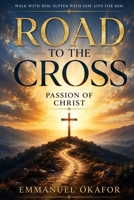 ROAD TO THE CROSS: The Passion OF CHRIST B0FDY8HSXJ Book Cover