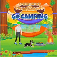 Adventure Ace and the Mustache Man: Go Camping (Adventure Ace and the Mustache Man - Outdoor Series 1) B0CQLQCYCV Book Cover