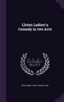 LIsten Ladies! a Comedy in two Acts 1341549380 Book Cover