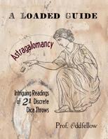 Astragalomancy: A Loaded Guide: Intriguing Readings of 21 Discrete Dice Throws 1478168153 Book Cover