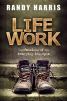 Life Work: Confessions of an Everyday Disciple 0891124594 Book Cover
