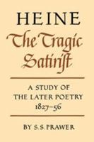 Heine the Tragic Satirist: A Study of the Later Poetry 18271856 0521059909 Book Cover