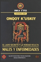 ONQOY K’USKIY: EL LADO SECRETO Y LA VERDAD OCULTA DE LOS MALES Y ENFERMEDADES (Spanish Edition) B0FW8PY9X7 Book Cover