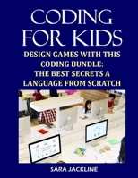 Coding For Kids: Design Games With This Coding Bundle: The Best Secrets a Language From Scratch B09FCHQX82 Book Cover