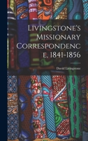 Livingstone's Missionary Correspondence, 1841-1856 1014173612 Book Cover