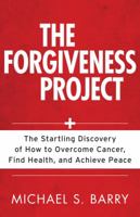 The Forgiveness Project: The Startling Discovery of How to Overcome Cancer, Find Health, and Achieve Peace 0825426561 Book Cover