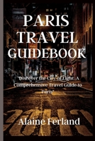 Paris Travel Guidebook 2023: Discover the City of Light: A Comprehensive Travel Guide to Paris B0F79Y4R9T Book Cover