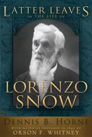 Latter Leaves in the Life of Lorenzo Snow 1462110754 Book Cover