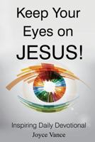 Keep Your Eyes on JESUS!: Inspiring Daily Devotional 1980566453 Book Cover