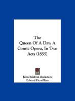 The Queen Of A Day: A Comic Opera, In Two Acts 1120920086 Book Cover
