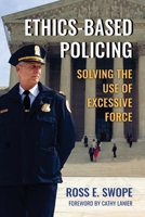 Ethics-Based Policing: Solving the Use of Excessive Force B0BTKHX4V6 Book Cover