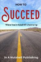How to Succeed When You're Kind of a Screw Up 109085594X Book Cover