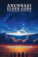 Anunnaki Elder Gods, Lost Science of Civilization (Anunnaki Elder Gods Trilogy) B0H789S6PC Book Cover