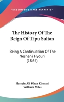 The History of the Reign of Tipú Sultán, Being a Continuation of the Neshani Hyduri Written by Mir H 110431035X Book Cover