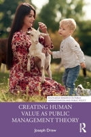 Creating Human Value as Public Management Theory (Routledge Research in Public Administration and Public Policy) 1032759941 Book Cover