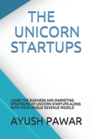 THE UNICORN STARTUPS: LEARN THE BUSINESS AND MARKETING STRATEGIES OF UNICORN STARTUPS ALONG WITH THEIR UNIQUE REVENUE MODELS B084DG2B91 Book Cover