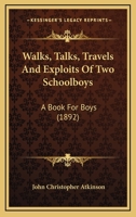 Walks, Talks, Travels And Exploits: Of Two Schoolboys: A Book For Boys 1019284757 Book Cover