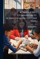 Konigliches Gymnasium Zu Schneidemuhl. Ostern 1900. 1149739339 Book Cover