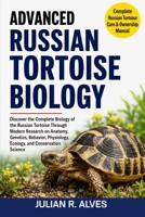 ADVANCED RUSSIAN TORTOISE BIOLOGY: Discover the Complete Biology of the Russian Tortoise Through Modern Research on Anatomy, Genetics, Behavior, Physiology, Ecology, and Conservation Science B0H7Q8HPGD Book Cover