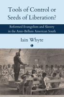 Tools of Control or Seeds of Liberation?: Reformed Evangelism and Slavery in the Ante-Bellum American South 071889796X Book Cover