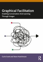 Graphical Facilitation: Enabling Conversation And Learning Through Images 1032531452 Book Cover
