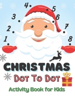 Christmas Dot To Dot - Activity Book for Kids: 100 Pages of Fun! Giant Christmas Activity and Coloring Book for Kids B08MHPYNQL Book Cover