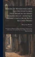 Roger De Wendover Liber Qui Dicitur Flores Historiarum Ab Anno Domini Mcliv. Annoque Henrici Anglorum Regis Secundi Primo: The Flowers of History by R 102136200X Book Cover