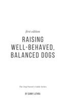 Raising Well-Behaved, Balanced Dogs B09X9RN8LT Book Cover