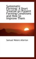 On Systematic Farming; A Short Treatise on Present Farming Conditions and How to Improve Them 0469277947 Book Cover