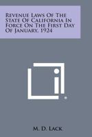 Revenue Laws of the State of California in Force on the First Day of January, 1924 1258604167 Book Cover