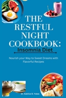 The Restful Night Cookbook: Insomnia Diet: Nourish your Way to Sweet Dreams with Flavorful Recipes B0C6425CRZ Book Cover