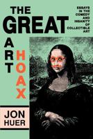 The Great Art Hoax: Essays in the Comedy and Insanity of Collectible Art 0879724927 Book Cover