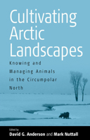 Cultivating Arctic Landscapes: Knowing And Managing Animals In The Circumpolar North 1571815759 Book Cover