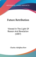 Future Retribution Viewed in the Light of Reason and Revelation 1164654454 Book Cover