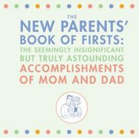 The New Parents' Book of Firsts: The Seemingly Insignificant But Truly Astounding Accomplishments of Mom and Dad 0811843572 Book Cover