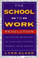 School-to-work Revolution, The: How Employees and Educators are Joining Forces to Prepare Tomorrow's Skilled Workforce 0738200298 Book Cover