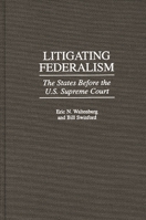 Litigating Federalism: The States Before the U.S. Supreme Court (Contributions in Legal Studies) 0313306079 Book Cover