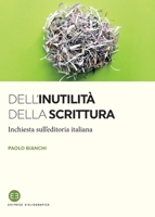 Dell'inutilità della scrittura: Inchiesta sull'editoria italiana (Italian Edition) 8893573245 Book Cover