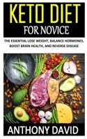 Keto Diet for Novice: The essential lose weight, balance hormones, boost brain health, and reverse disease B08NF34CG5 Book Cover