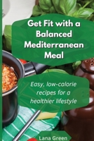 Get fit with a balanced Mediterranean Meal: Easy, low-calorie recipes for a healthier lifestyle 1801902836 Book Cover