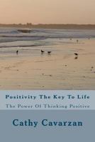 Positivity The Key To Life: The Power Of Thinking Positive 1468182749 Book Cover