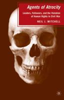 Agents of Atrocity: Leaders, Followers, and the Violation of Human Rights in Civil War 140396274X Book Cover