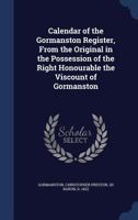 Calendar of the Gormanston Register, From the Original in the Possession of the Right Honourable the Viscount of Gormanston 1021468908 Book Cover